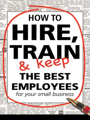 cover image of How to Hire, Train and Keep the Best Employees for Your Small Business